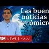 Ómicron: las buenas y las malas noticias que dejan los primeros estudios de la variante | BBC Mundo