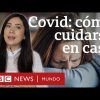 Qué debes hacer para cuidarte en casa si das positivo de covid | BBC Mundo