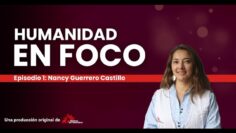 Humanidad en foco: la experiencia de Nancy Guerrero Castillo
