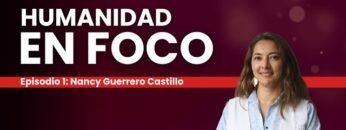 Humanidad en foco: la experiencia de Nancy Guerrero Castillo