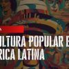 La Cultura Popular en América Latina